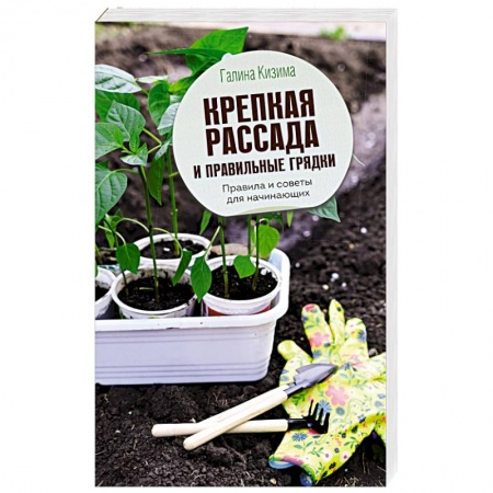 Общие работы по садоводству, книга Крепкая рассада и правильные грядки. Правила и советы для начинающих купить по низкой цене