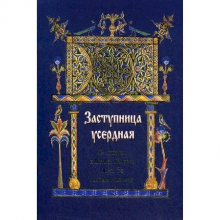 Молитвословы, акафисты, каноны, книга Заступница усердная. 43 молитвы к Божией Матери перед Ее святыми иконами купить по низкой цене