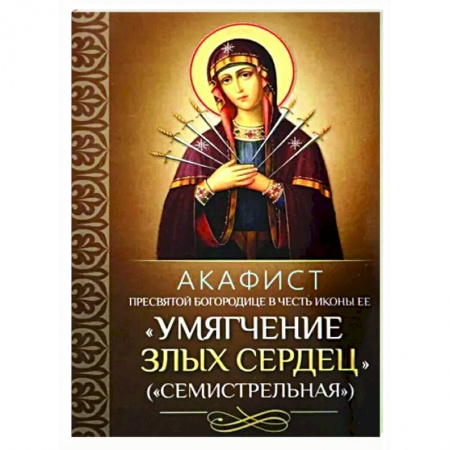 Молитвословы, акафисты, каноны, книга Акафист Пресвятой Богородице в честь иконы Ее 'Умягчение злых сердец' (Семистрельная) купить по низкой цене