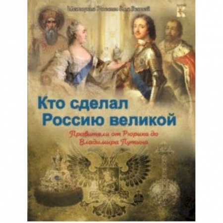 История России, книга Кто сделал Россию Великой. Правители от Рюрика до Владимира Путина купить по низкой цене