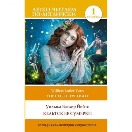 Чтение на английском языке, книга Кельтские сумерки. Уровень 1 = The Celtic Twilight купить по низкой цене