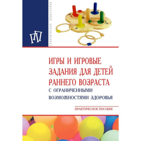 Педагогика, книга Игры и игровые задания для детей раннего возраста с ограниченными возможностями здоровья. Практическое пособие купить по низкой цене