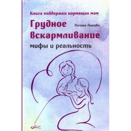 Молодым родителям. Ваш малыш, книга Грудное вскармливание. Мифы и реальность. Книга поддержки кормящих мам купить по низкой цене