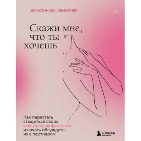 Любовь и эротика, книга Скажи мне, что ты хочешь. Как перестать стыдиться своих сексуальных фантазий и открыто обсуждать их с партнером купить по низкой цене
