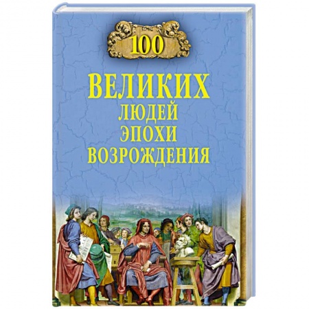 Мемуары, биографии исторических личностей, книга 100 великих людей эпохи Возрождения купить по низкой цене