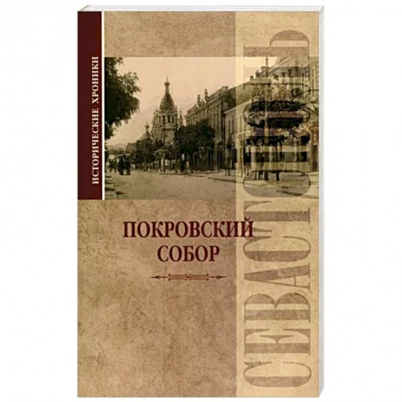 История городов, книга Исторические хроники. Покровский собор в Севастополе купить по низкой цене