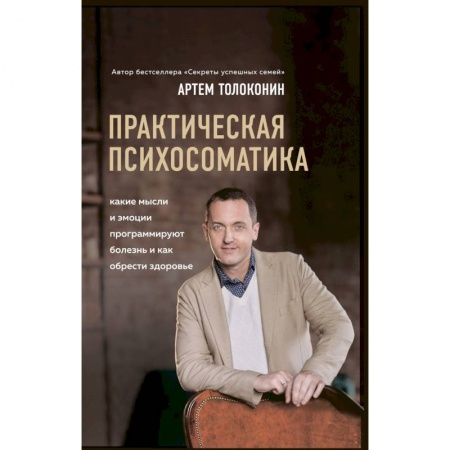 Практическая психология, книга Практическая психосоматика. Какие эмоции и мысли программируют болезнь и как обрести здоровье купить по низкой цене
