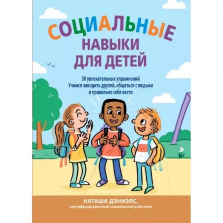 Познавательная литература, книга Социальные навыки для детей: 50 увлекательных упражнений. Учимся заводить друзей, общаться с людьми купить по низкой цене