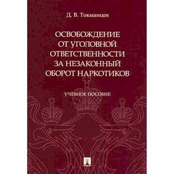 Освобождение от уголовной ответственности за незаконный оборот наркотиков. Учебное пособие Освобождение от уголовной ответственности за незаконный оборот наркотиков. Учебное пособие