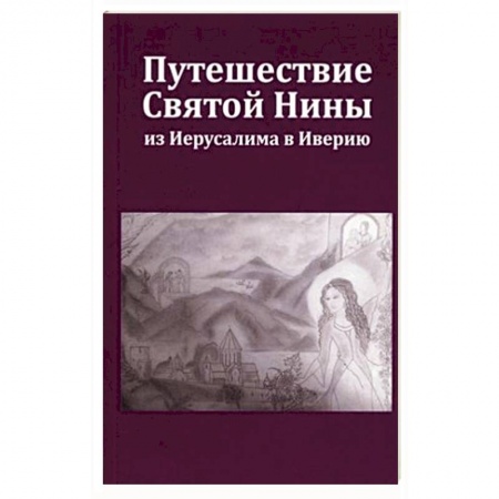 Православие в целом, книга Путешествие Святой Нины из Иерусалима в Иверию. купить по низкой цене