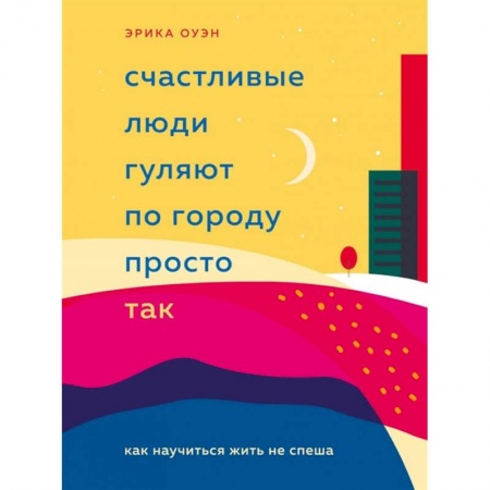 Психология личности, книга Счастливые люди гуляют по городу просто так. Как научиться жить не спеша купить по низкой цене