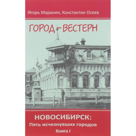 История городов, книга Новосибирск. Пять исчезнувших городов. Книга 1. Город-вестерн купить по низкой цене
