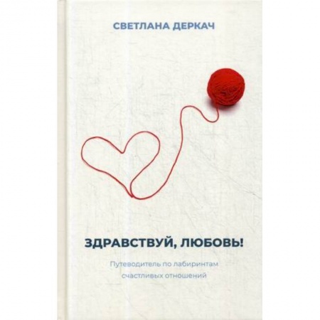 Психология отношений, книга Здравствуй, любовь! Путеводитель по лабиринтам счастливых отношений купить по низкой цене