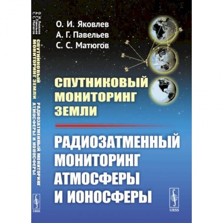 Воздушный транспорт. Космонавтика, книга Спутниковый мониторинг Земли: Радиозатменный мониторинг атмосферы и ионосферы (пер.). Яковлев О.И., Павельев А.Г. купить по низкой цене