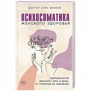 Психосоматика женского здоровья. Нейробиология женского тела и мифы: от гормонов до мышления