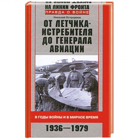 Книги, книга От летчика-истребителя до генерала авиации. В годы войны и в мирное время. 1936-1979 купить по низкой цене