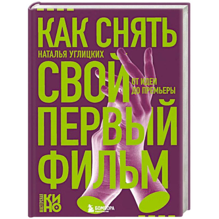 Кино. Киноискусство, книга Как снять свой первый фильм. От идеи до премьеры купить по низкой цене