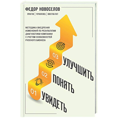Основы предпринимательства, книга Увидеть. Понять. Улучшить. Методика внедрения изменений, по результатам диагностики компании, с учетом особенностей русского бизнеса купить по низкой цене