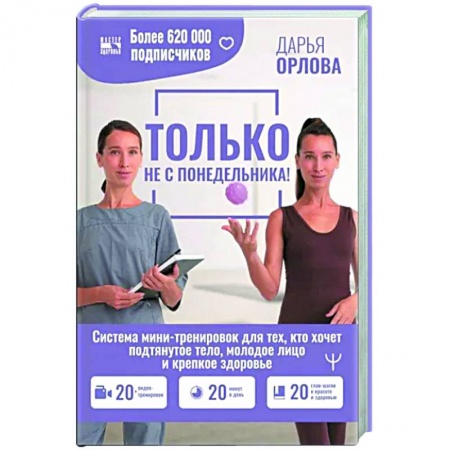 Другие методы коррекции фигуры, книга ТОЛЬКО НЕ С ПОНЕДЕЛЬНИКА! Система мини-тренировок для тех, кто хочет подтянутое тело, молодое лицо и крепкое здоровье купить по низкой цене