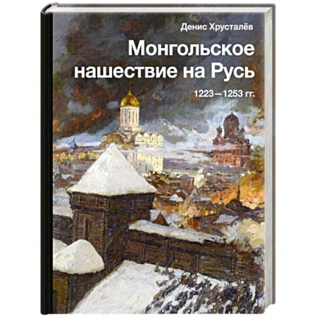 История Древней Руси. Средневековье, книга Монгольское нашествие на Русь. 1223-1253 гг. купить по низкой цене