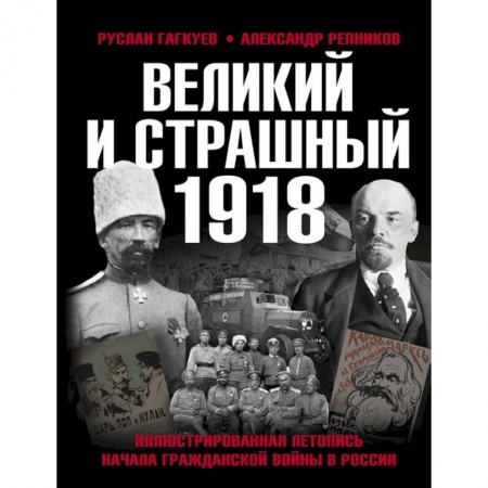 Книги, книга Великий и страшный 1918 год: Иллюстрированная летопись начала Гражданской войны в России купить по низкой цене