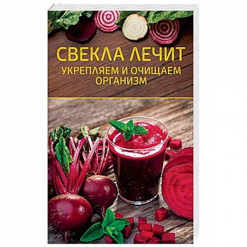 Свекла лечит. Укрепляем и очищаем организм Свекла лечит. Укрепляем и очищаем организм