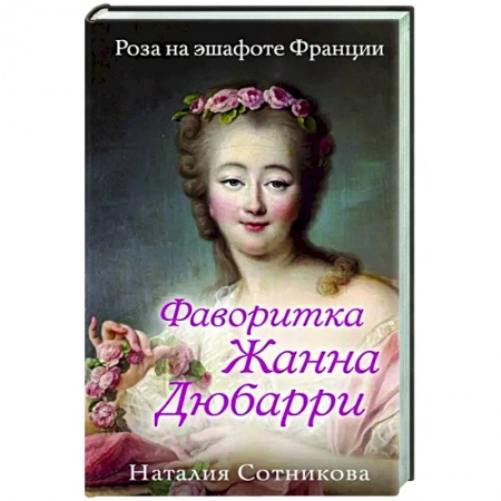 Другие биографии, мемуары, книга Фаворитка Жанна Дюбарри. Роза на эшафоте Франции купить по низкой цене
