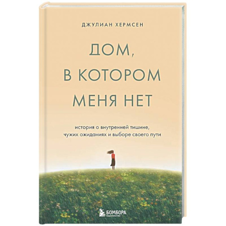 Психологическая практика, книга Дом, в котором меня нет. История о внутренней тишине, чужих ожиданиях и выборе своего пути купить по низкой цене