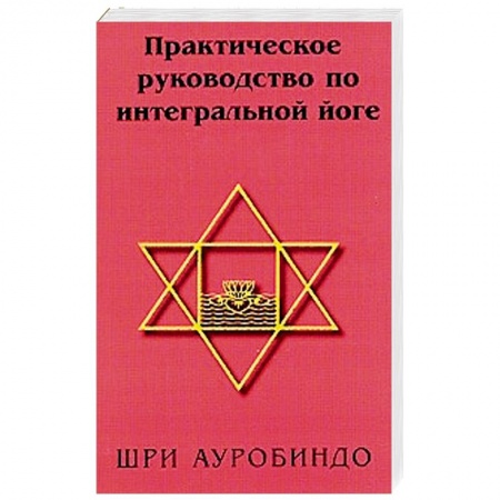 Йога. Философия и течения, книга Практическое руководство по интегральной йоге купить по низкой цене