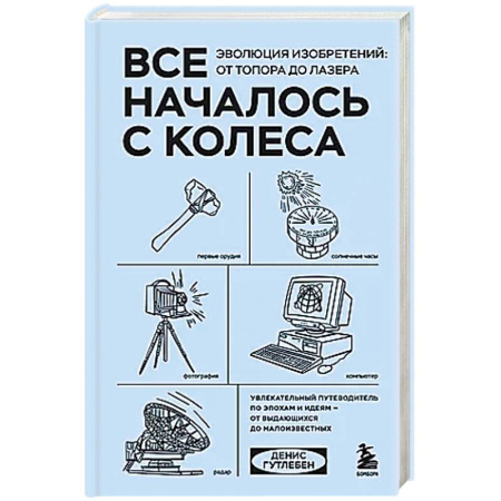 Другие биографии, мемуары, книга Все началось с колеса. Эволюция изобретений: от топора до лазера купить по низкой цене