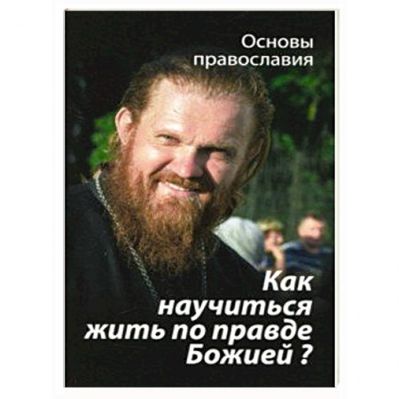 Православие в целом, книга Как научиться жить по правде Божией? купить по низкой цене