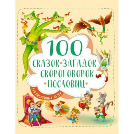 Сборники произведений и хрестоматии для детей, книга 100 сказок, загадок, скороговорок, пословиц для послушных деток купить по низкой цене