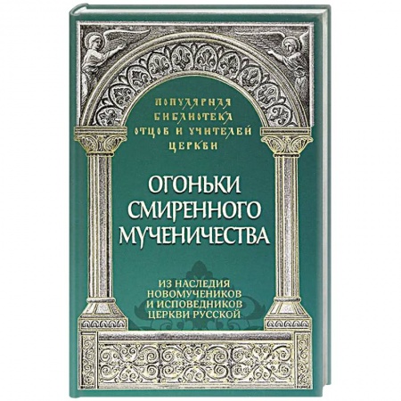 Проповеди, поучения, беседы, письма, книга Огоньки смиренного мученичества.  Из наследия новомучеников и исповедников Церкви Русской купить по низкой цене
