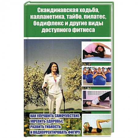 Аэробика. Фитнес. Шейпинг, книга Скандинавская ходьба, калланетика, тайбо, пилатес, бодифлекс и другие виды доступного фитнеса купить по низкой цене