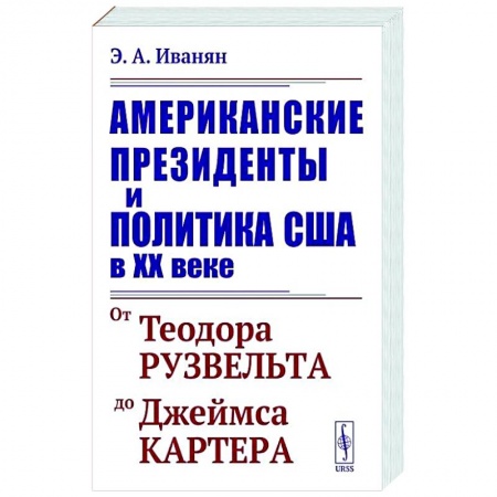 США, книга Американские президенты и политика США в XX веке. От Теодора Рузвельта до Джеймса Картера купить по низкой цене