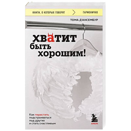 Психология общения. Межличностные коммуникации, книга Хватит быть хорошим! Как перестать подстраиваться под других и стать счастливым купить по низкой цене