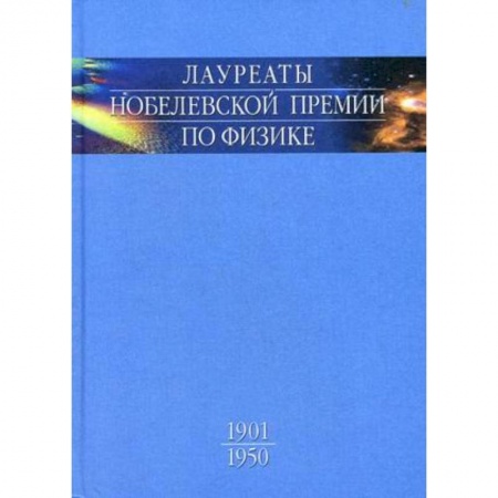 Мемуары, биографии деятелей науки, книга Лауреаты Нобелевской премии по физике. Биографии, лекции, выступления. Том 1. 1901-1950 купить по низкой цене
