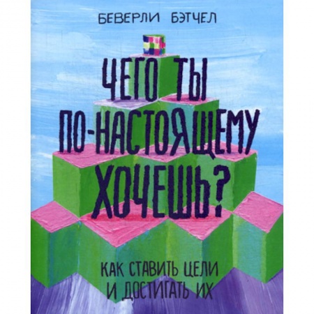 Отраслевая (прикладная) психология, книга Чего ты по-настоящему хочешь? Как ставить цели и достигать их купить по низкой цене