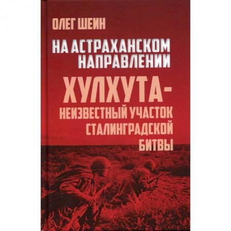 Спецслужбы, спецназ, разведка, книга На Астраханском направлении. Хулхута - неизвестный участок Сталинградской битвы купить по низкой цене
