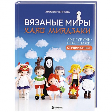 Мягкие игрушки. Куклы, книга Вязаные миры Хаяо Миядзаки. Амигуруми-персонажи студии Ghibli купить по низкой цене