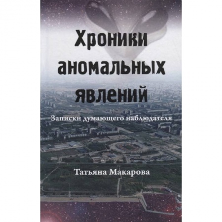 Уфология. НЛО. Аномальные явления в окружающей среде, книга Хроники аномальных явлений. Записки думающего наблюдателя. Том 2 купить по низкой цене