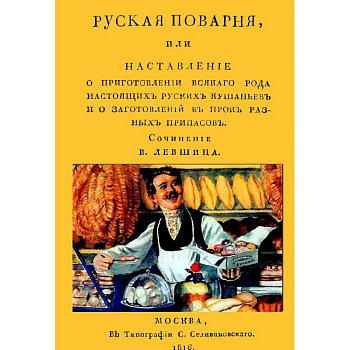 Русская поварня, или Наставление о приготовлении всякого рода настоящих русских кушаньев и о заготовлении впрок разных припасов