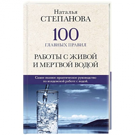 Колдовство. Практическая магия, книга 100 главных правил работы с живой и мертвой водой. купить по низкой цене