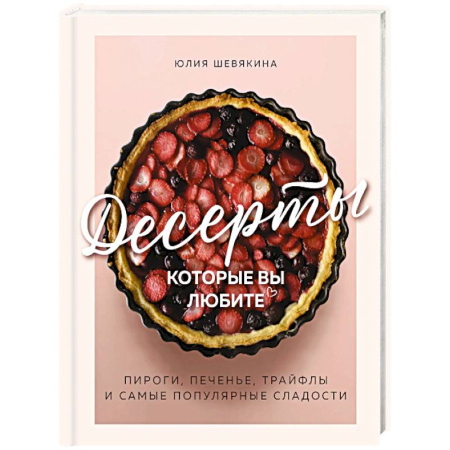 Выпечка, десерты, книга Десерты, которые вы любите. Пироги, печенье, трайфлы и самые популярные сладости купить по низкой цене