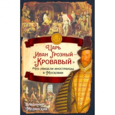 От Руси до России, книга Царь Иван Грозный — «Кровавый». Что увидели иностранцы в Московии купить по низкой цене