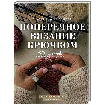 Поперечное вязание крючком. 50 узоров. 3 мастер-класса в подарок Поперечное вязание крючком. 50 узоров. 3 мастер-класса в подарок
