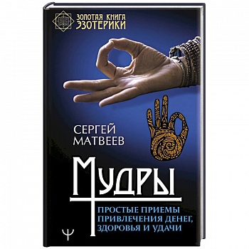 Мудры. Простые приемы привлечения денег, здоровья и удачи