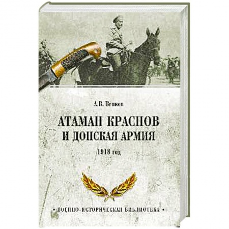 История вооруженных сил России, книга Атаман Краснов и Донская армия. 1918 год купить по низкой цене