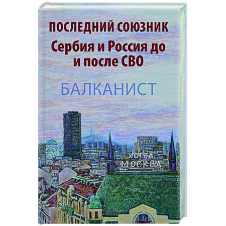 Новая и новейшая история, книга Последний союзник. Сербия и Россия до и после СВО купить по низкой цене