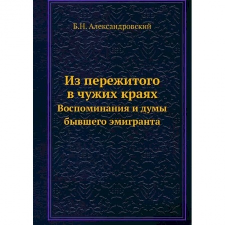 Публицистика, книга Из пережитого в чужих краях. Воспоминания и думы бывшего эмигранта купить по низкой цене